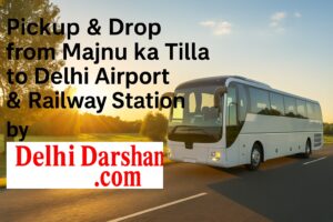 Pickup & Drop from Majnu ka Tilla to Delhi Airport & Railway Station